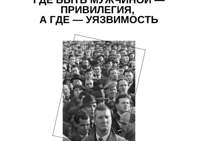 Где быть мужчиной — привилегия, а где — уязвимость